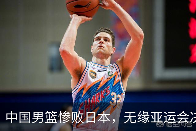 中国男篮惨败日本，无缘亚运会决赛！落后至多达35分，连续两届失去金牌