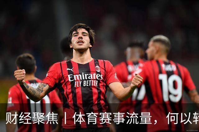 财经聚焦丨体育赛事流量，何以转化成消费和发展增量
